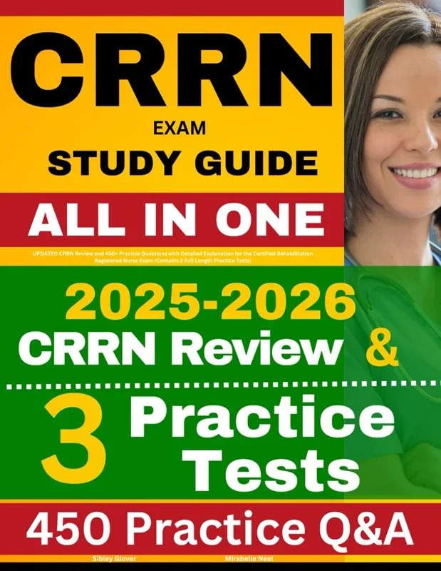 CRRN Exam Study Guide: 450+ Practice Questions with Detailed Explanation for the Certified Rehabilitation Registered Nurse Exam (Contains 3 Full Length Practice Tests)